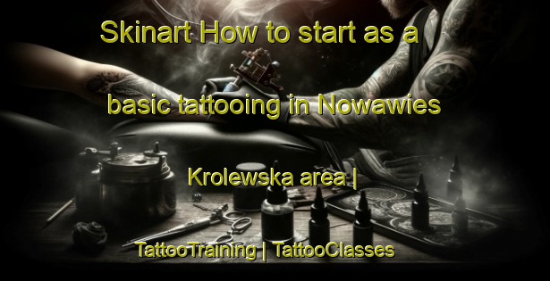 Skinart How to start as a basic tattooing in Nowawies Krolewska area | TattooTraining | TattooClasses | SkinartTraining-Poland